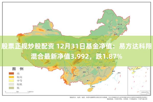 股票正规炒股配资 12月31日基金净值：易方达科翔混合最新净值3.992，跌1.87%