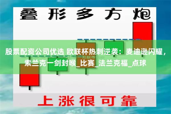股票配资公司优选 欧联杯热刺逆袭：麦迪逊闪耀，索兰克一剑封喉_比赛_法兰克福_点球