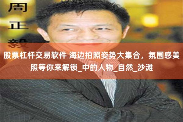 股票杠杆交易软件 海边拍照姿势大集合，氛围感美照等你来解锁_中的人物_自然_沙滩