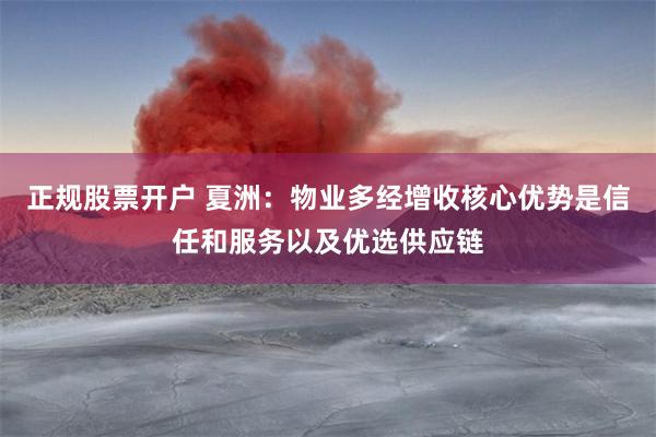 正规股票开户 夏洲：物业多经增收核心优势是信任和服务以及优选供应链
