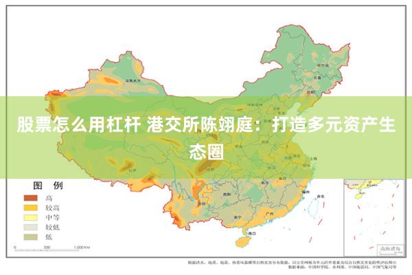 股票怎么用杠杆 港交所陈翊庭：打造多元资产生态圈