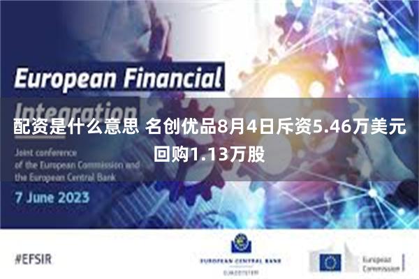 配资是什么意思 名创优品8月4日斥资5.46万美元回购1.13万股