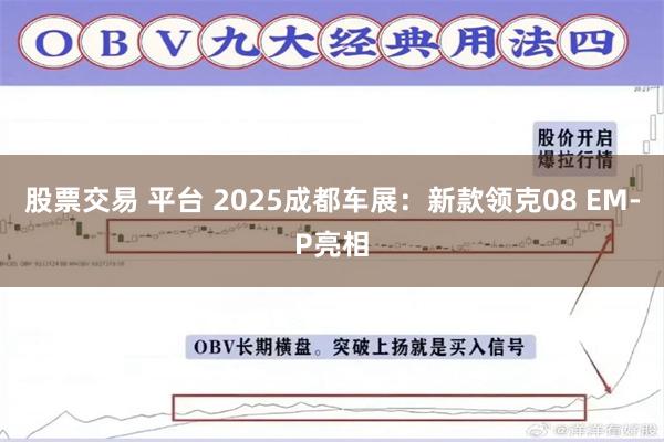 股票交易 平台 2025成都车展：新款领克08 EM-P亮相