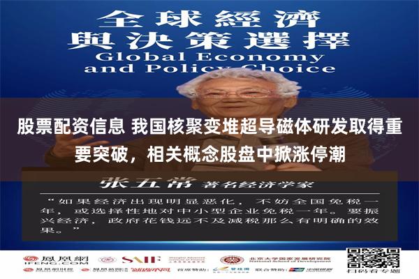 股票配资信息 我国核聚变堆超导磁体研发取得重要突破，相关概念股盘中掀涨停潮