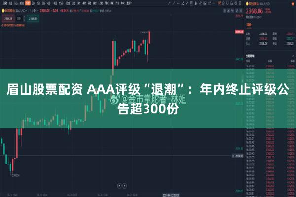 眉山股票配资 AAA评级“退潮”：年内终止评级公告超300份