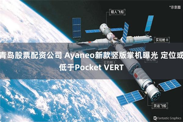 青岛股票配资公司 Ayaneo新款竖版掌机曝光 定位或低于Pocket VERT