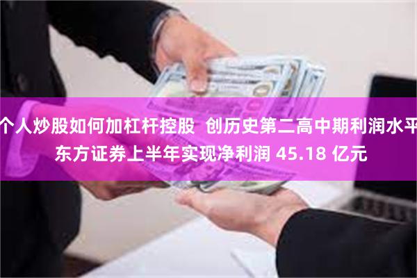 个人炒股如何加杠杆控股  创历史第二高中期利润水平 东方证券上半年实现净利润 45.18 亿元