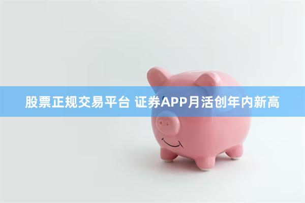 股票正规交易平台 证券APP月活创年内新高