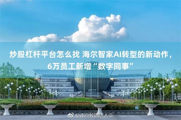 炒股杠杆平台怎么找 海尔智家AI转型的新动作，6万员工新增“数字同事”