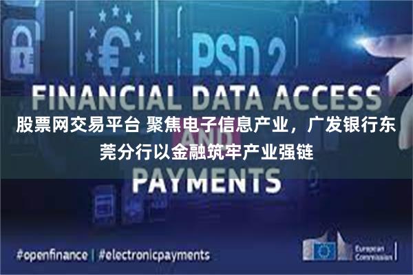 股票网交易平台 聚焦电子信息产业，广发银行东莞分行以金融筑牢产业强链