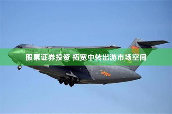 股票证券投资 拓宽中转出游市场空间