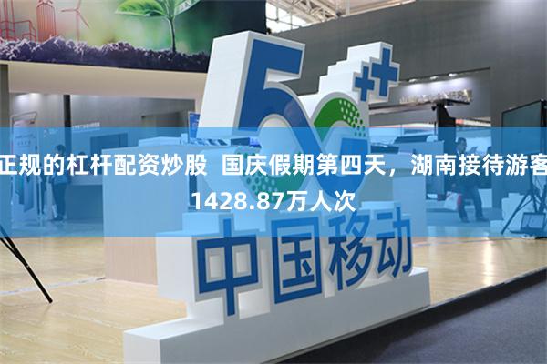 正规的杠杆配资炒股  国庆假期第四天，湖南接待游客1428.87万人次