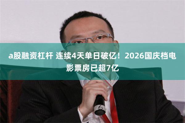 a股融资杠杆 连续4天单日破亿！2026国庆档电影票房已超7亿