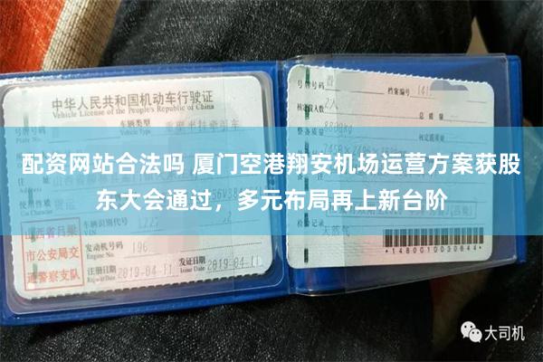 配资网站合法吗 厦门空港翔安机场运营方案获股东大会通过，多元布局再上新台阶