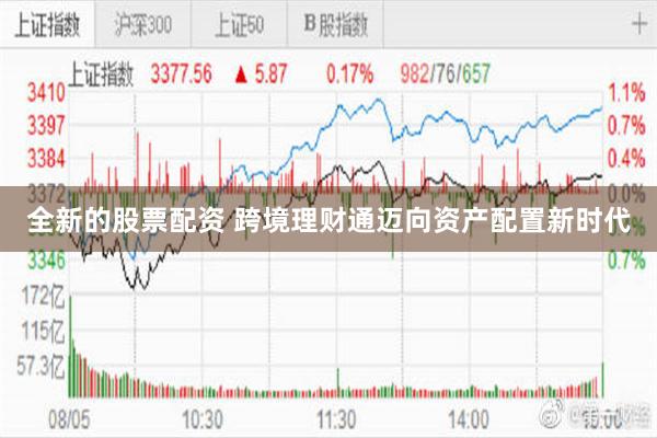 全新的股票配资 跨境理财通迈向资产配置新时代